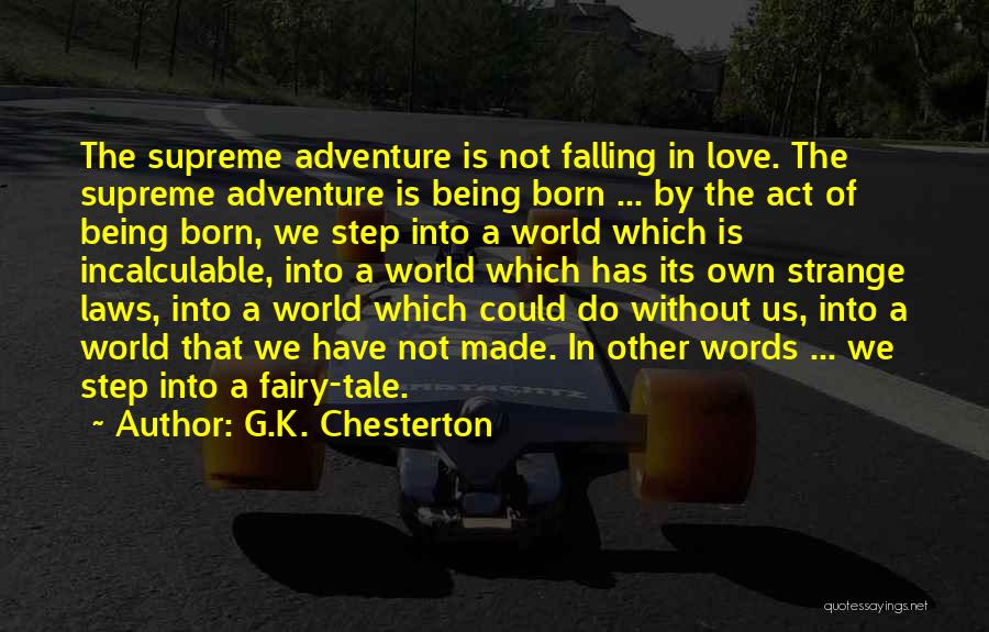 G.K. Chesterton Quotes: The Supreme Adventure Is Not Falling In Love. The Supreme Adventure Is Being Born ... By The Act Of Being