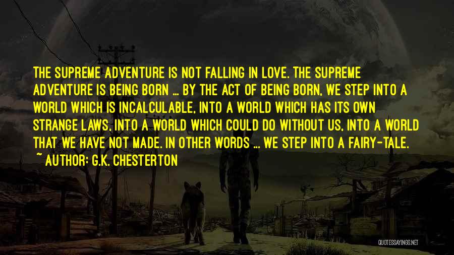 G.K. Chesterton Quotes: The Supreme Adventure Is Not Falling In Love. The Supreme Adventure Is Being Born ... By The Act Of Being