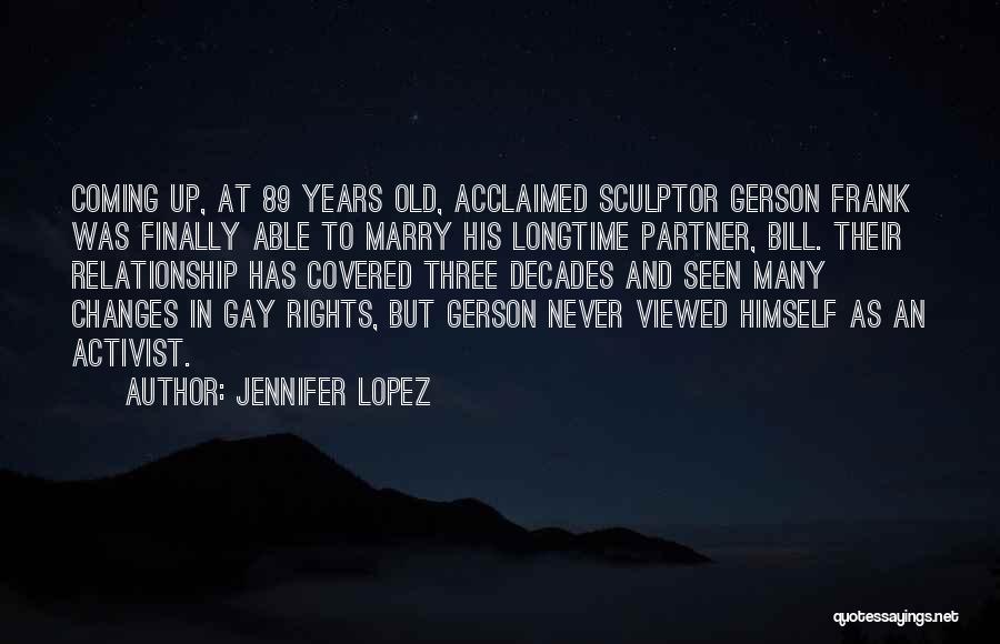 Jennifer Lopez Quotes: Coming Up, At 89 Years Old, Acclaimed Sculptor Gerson Frank Was Finally Able To Marry His Longtime Partner, Bill. Their