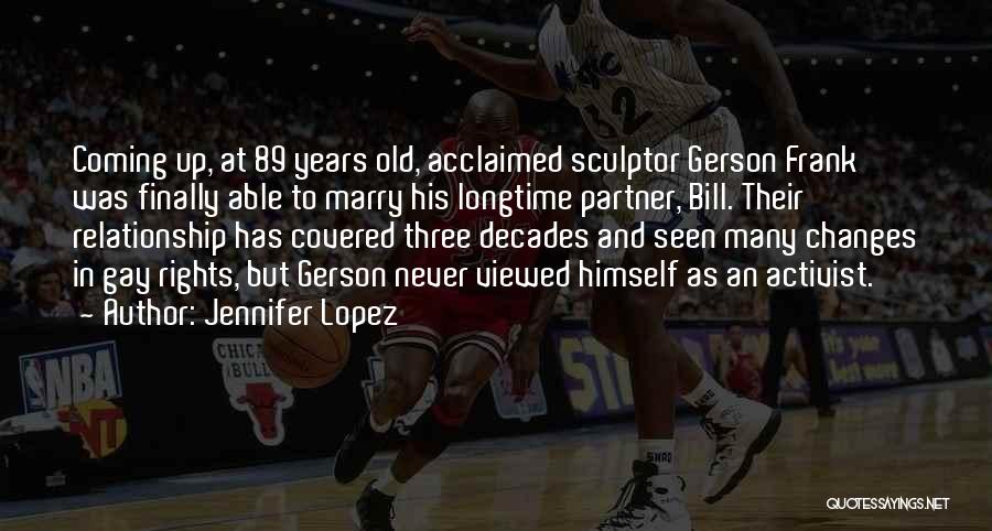 Jennifer Lopez Quotes: Coming Up, At 89 Years Old, Acclaimed Sculptor Gerson Frank Was Finally Able To Marry His Longtime Partner, Bill. Their