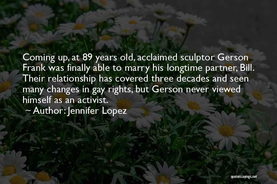 Jennifer Lopez Quotes: Coming Up, At 89 Years Old, Acclaimed Sculptor Gerson Frank Was Finally Able To Marry His Longtime Partner, Bill. Their