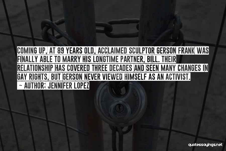 Jennifer Lopez Quotes: Coming Up, At 89 Years Old, Acclaimed Sculptor Gerson Frank Was Finally Able To Marry His Longtime Partner, Bill. Their