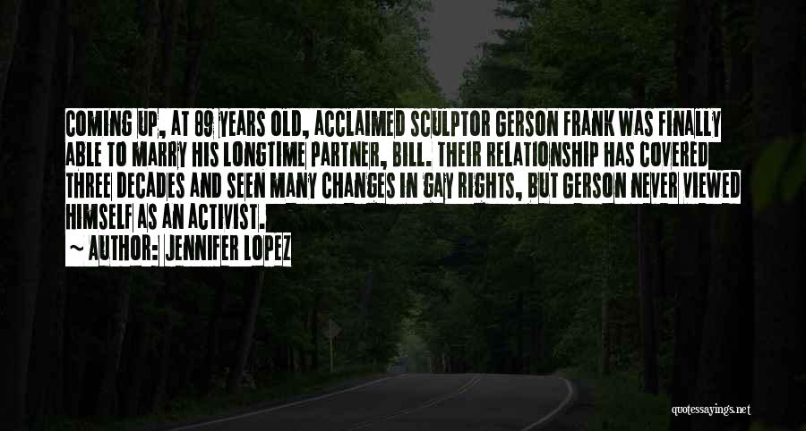 Jennifer Lopez Quotes: Coming Up, At 89 Years Old, Acclaimed Sculptor Gerson Frank Was Finally Able To Marry His Longtime Partner, Bill. Their