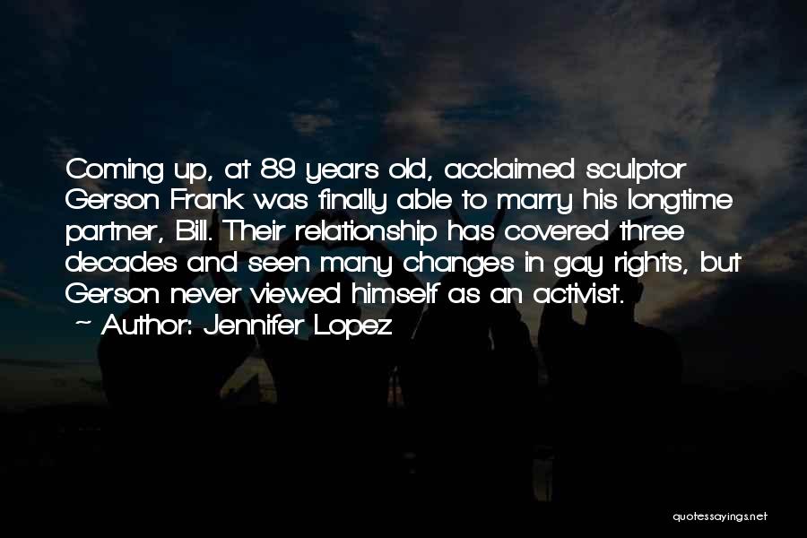 Jennifer Lopez Quotes: Coming Up, At 89 Years Old, Acclaimed Sculptor Gerson Frank Was Finally Able To Marry His Longtime Partner, Bill. Their