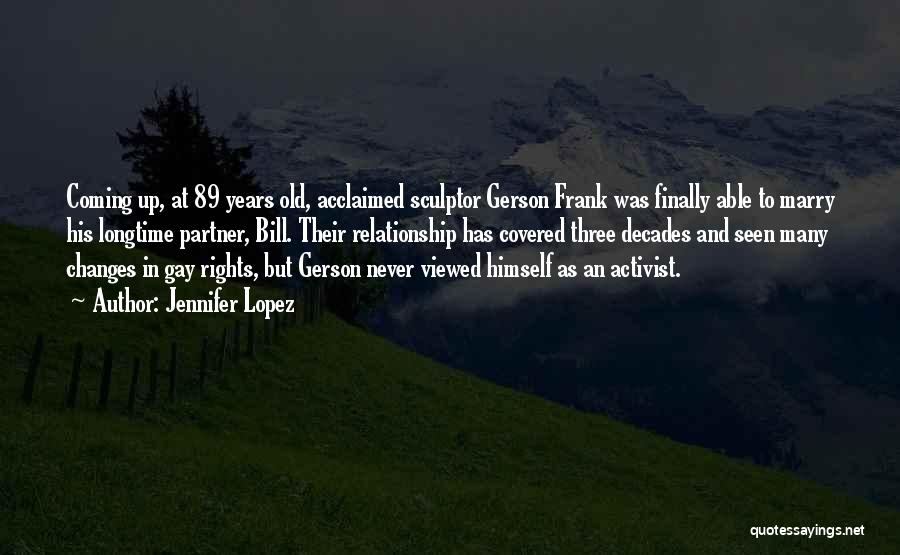 Jennifer Lopez Quotes: Coming Up, At 89 Years Old, Acclaimed Sculptor Gerson Frank Was Finally Able To Marry His Longtime Partner, Bill. Their