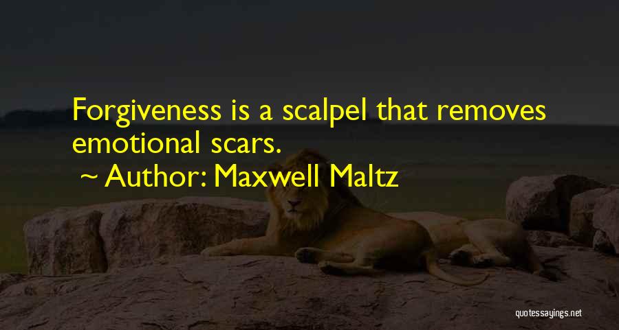 Maxwell Maltz Quotes: Forgiveness Is A Scalpel That Removes Emotional Scars.