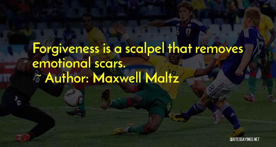 Maxwell Maltz Quotes: Forgiveness Is A Scalpel That Removes Emotional Scars.