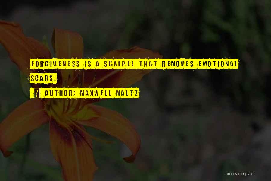 Maxwell Maltz Quotes: Forgiveness Is A Scalpel That Removes Emotional Scars.