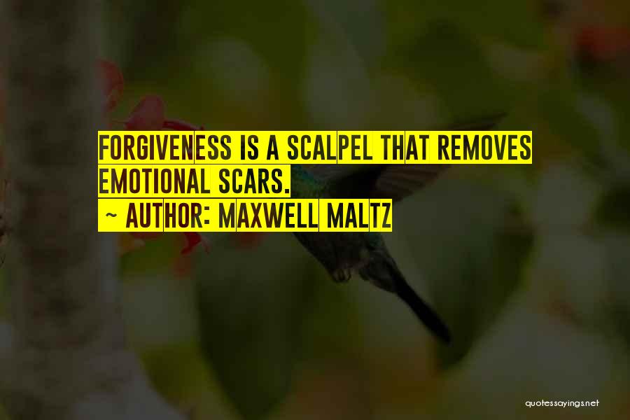 Maxwell Maltz Quotes: Forgiveness Is A Scalpel That Removes Emotional Scars.