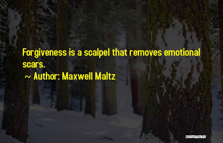 Maxwell Maltz Quotes: Forgiveness Is A Scalpel That Removes Emotional Scars.