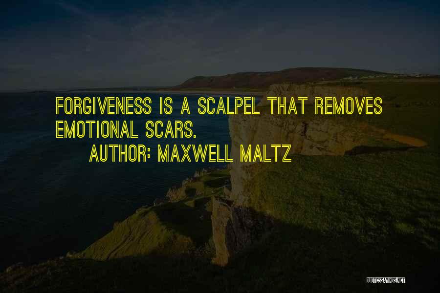 Maxwell Maltz Quotes: Forgiveness Is A Scalpel That Removes Emotional Scars.