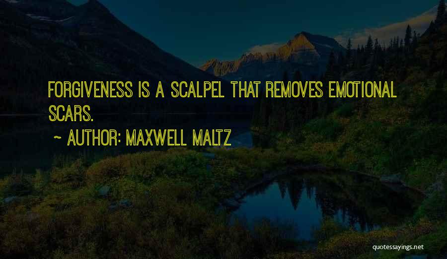 Maxwell Maltz Quotes: Forgiveness Is A Scalpel That Removes Emotional Scars.