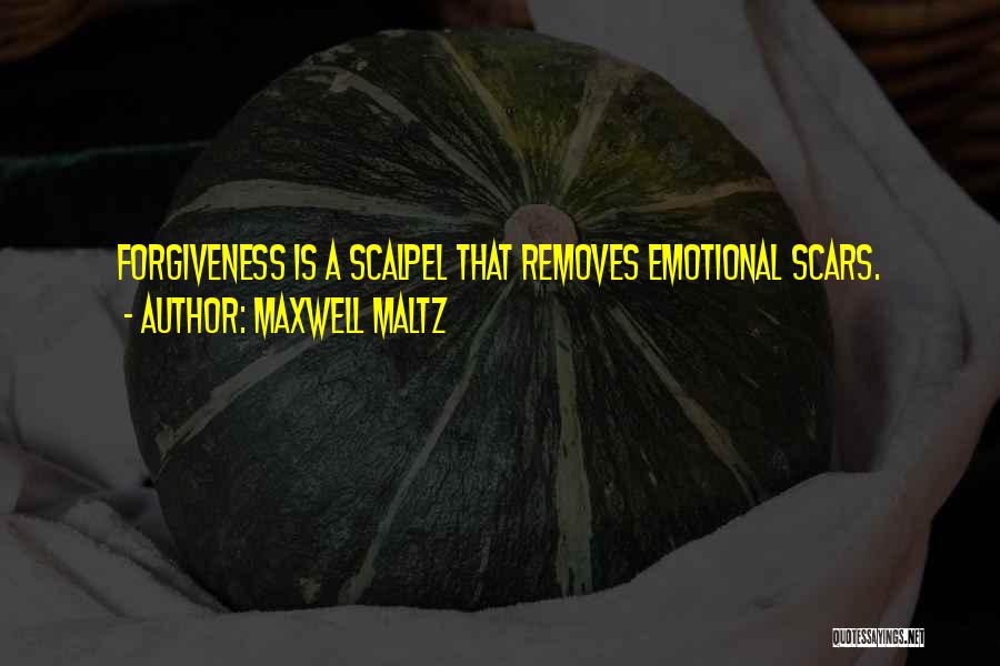 Maxwell Maltz Quotes: Forgiveness Is A Scalpel That Removes Emotional Scars.