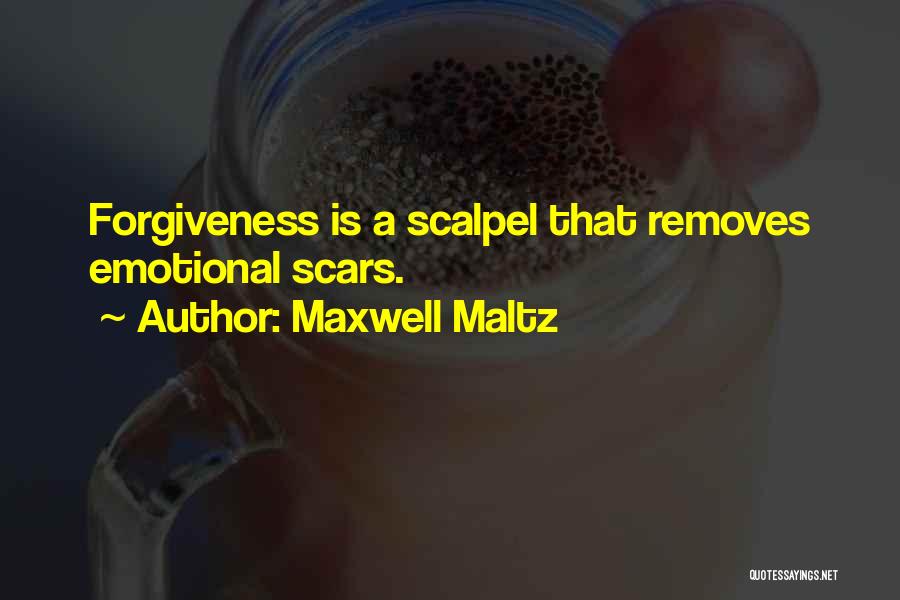 Maxwell Maltz Quotes: Forgiveness Is A Scalpel That Removes Emotional Scars.