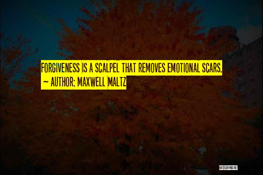 Maxwell Maltz Quotes: Forgiveness Is A Scalpel That Removes Emotional Scars.