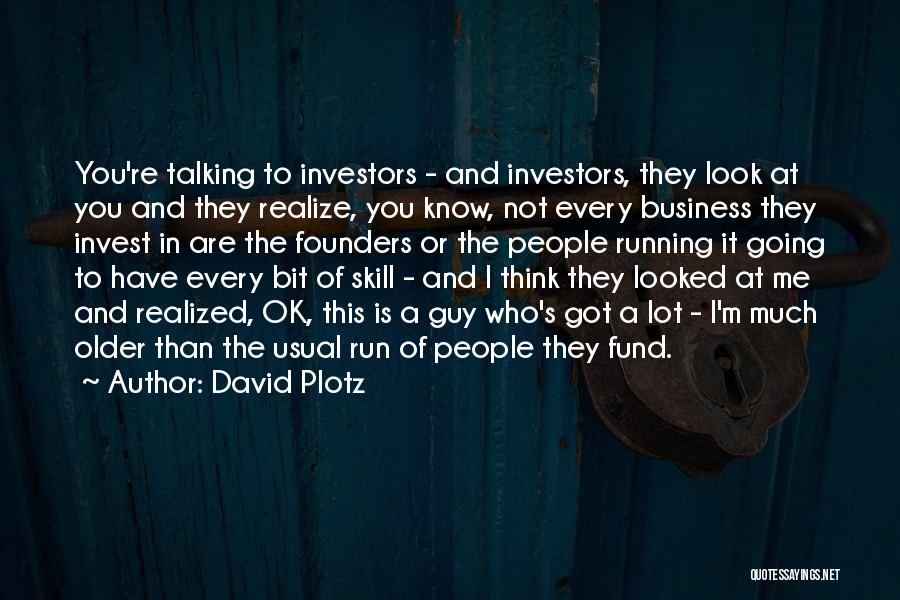 David Plotz Quotes: You're Talking To Investors - And Investors, They Look At You And They Realize, You Know, Not Every Business They