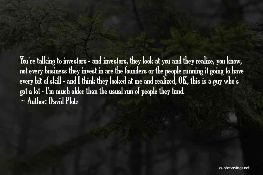 David Plotz Quotes: You're Talking To Investors - And Investors, They Look At You And They Realize, You Know, Not Every Business They