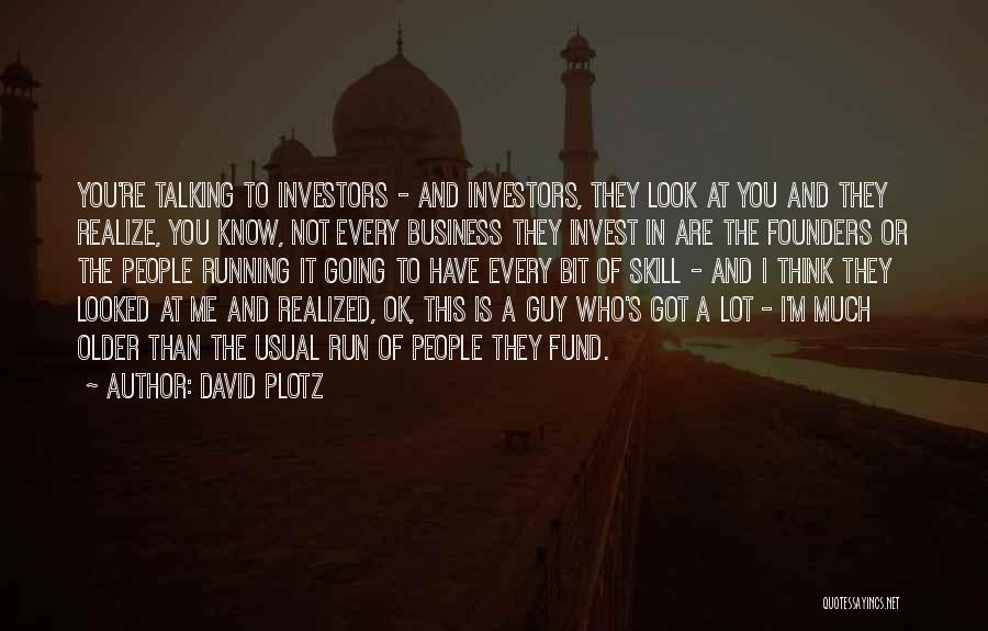 David Plotz Quotes: You're Talking To Investors - And Investors, They Look At You And They Realize, You Know, Not Every Business They