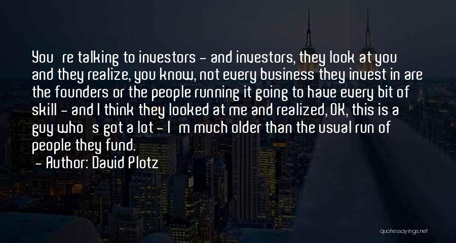 David Plotz Quotes: You're Talking To Investors - And Investors, They Look At You And They Realize, You Know, Not Every Business They