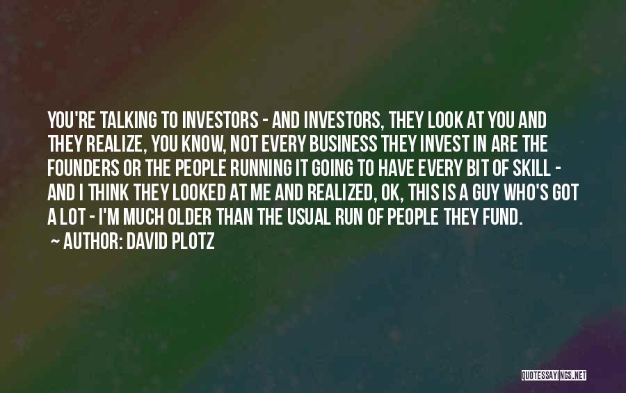 David Plotz Quotes: You're Talking To Investors - And Investors, They Look At You And They Realize, You Know, Not Every Business They