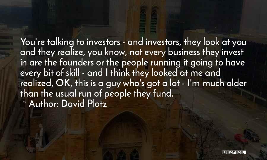 David Plotz Quotes: You're Talking To Investors - And Investors, They Look At You And They Realize, You Know, Not Every Business They