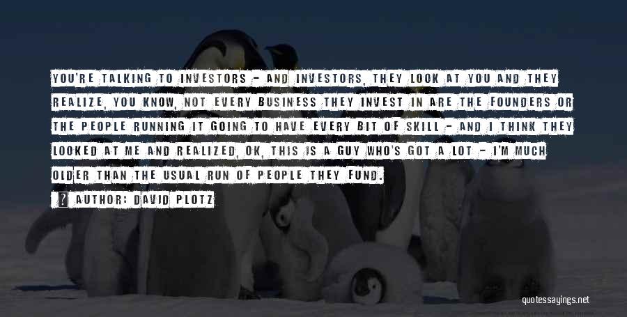 David Plotz Quotes: You're Talking To Investors - And Investors, They Look At You And They Realize, You Know, Not Every Business They