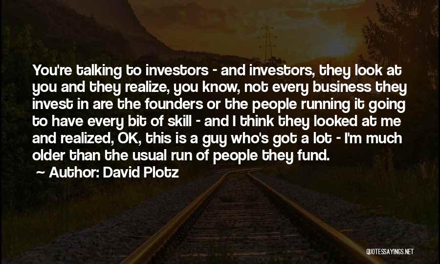 David Plotz Quotes: You're Talking To Investors - And Investors, They Look At You And They Realize, You Know, Not Every Business They