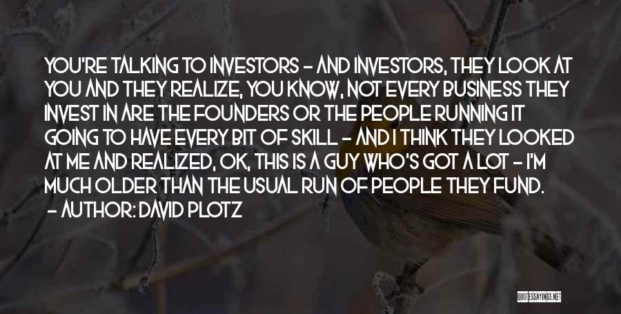 David Plotz Quotes: You're Talking To Investors - And Investors, They Look At You And They Realize, You Know, Not Every Business They