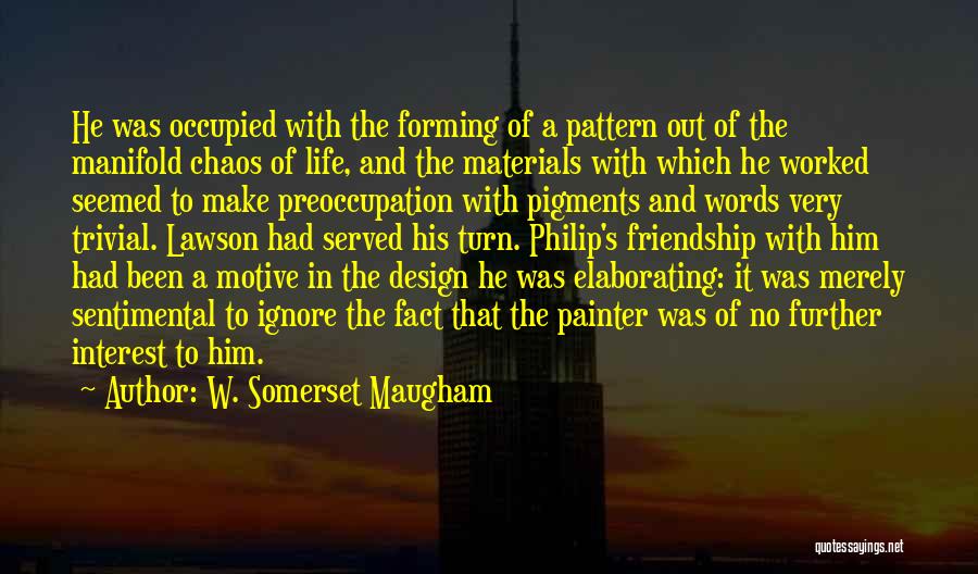 W. Somerset Maugham Quotes: He Was Occupied With The Forming Of A Pattern Out Of The Manifold Chaos Of Life, And The Materials With