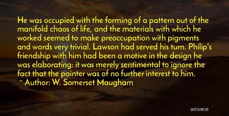 W. Somerset Maugham Quotes: He Was Occupied With The Forming Of A Pattern Out Of The Manifold Chaos Of Life, And The Materials With