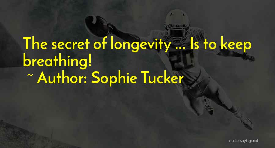 Sophie Tucker Quotes: The Secret Of Longevity ... Is To Keep Breathing!