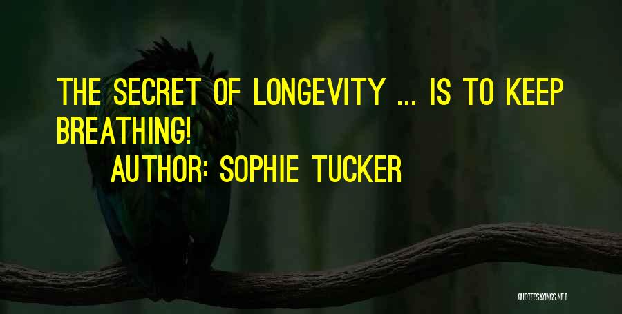 Sophie Tucker Quotes: The Secret Of Longevity ... Is To Keep Breathing!