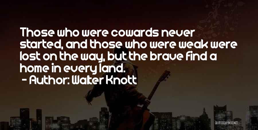 Walter Knott Quotes: Those Who Were Cowards Never Started, And Those Who Were Weak Were Lost On The Way, But The Brave Find