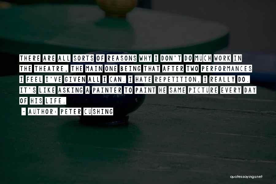 Peter Cushing Quotes: There Are All Sorts Of Reasons Why I Don't Do Much Work In The Theatre, The Main One Being That