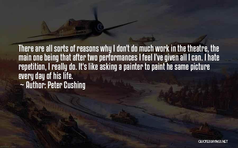 Peter Cushing Quotes: There Are All Sorts Of Reasons Why I Don't Do Much Work In The Theatre, The Main One Being That