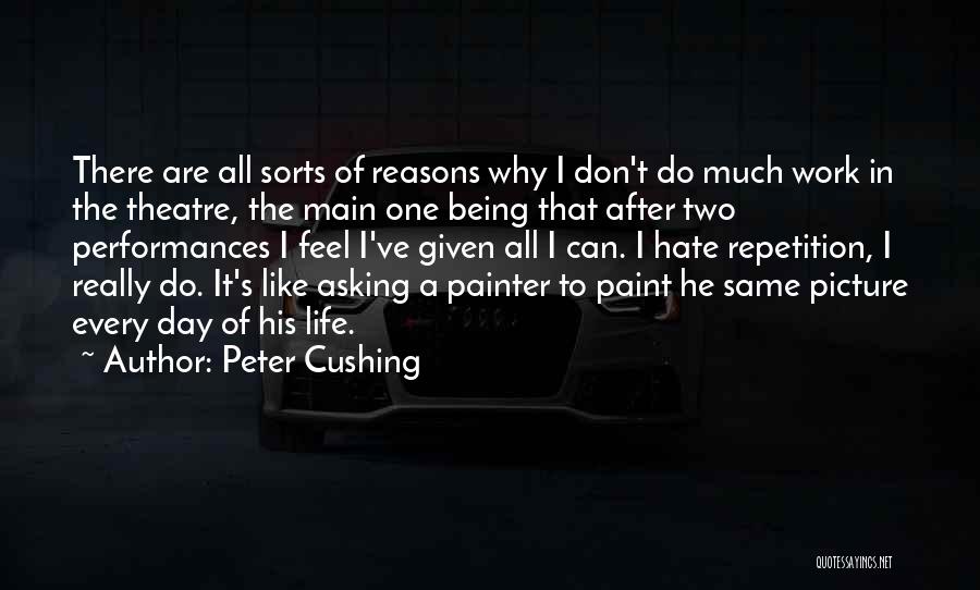 Peter Cushing Quotes: There Are All Sorts Of Reasons Why I Don't Do Much Work In The Theatre, The Main One Being That