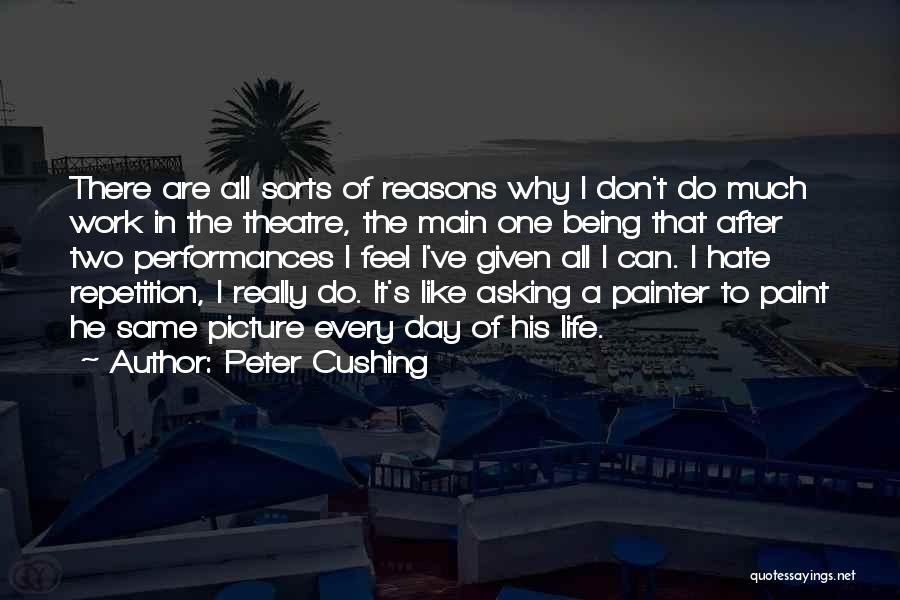 Peter Cushing Quotes: There Are All Sorts Of Reasons Why I Don't Do Much Work In The Theatre, The Main One Being That