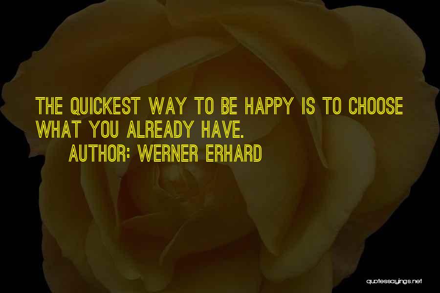 Werner Erhard Quotes: The Quickest Way To Be Happy Is To Choose What You Already Have.