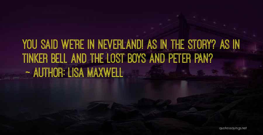 Lisa Maxwell Quotes: You Said We're In Neverland! As In The Story? As In Tinker Bell And The Lost Boys And Peter Pan?