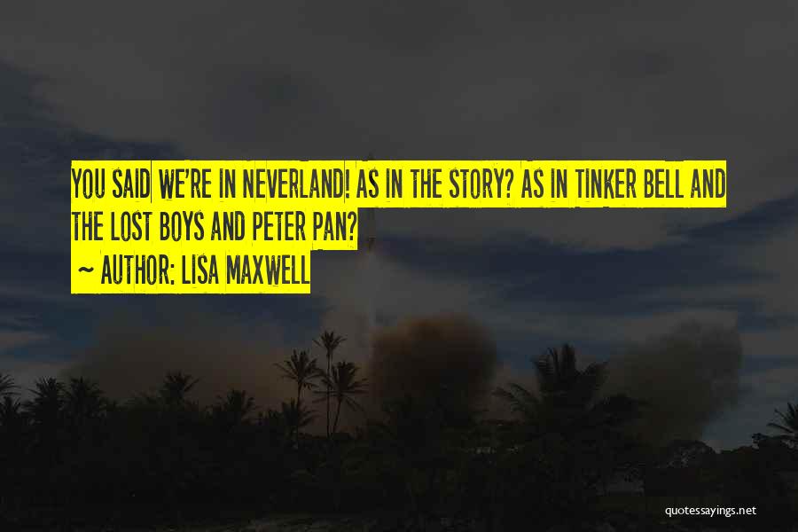 Lisa Maxwell Quotes: You Said We're In Neverland! As In The Story? As In Tinker Bell And The Lost Boys And Peter Pan?