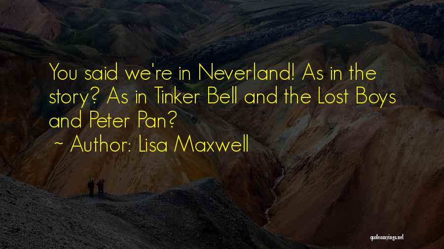 Lisa Maxwell Quotes: You Said We're In Neverland! As In The Story? As In Tinker Bell And The Lost Boys And Peter Pan?