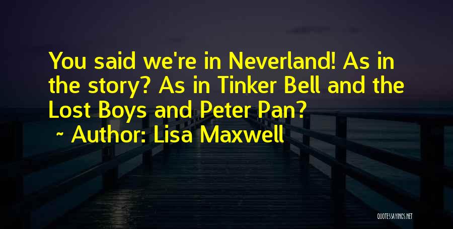 Lisa Maxwell Quotes: You Said We're In Neverland! As In The Story? As In Tinker Bell And The Lost Boys And Peter Pan?