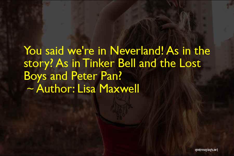 Lisa Maxwell Quotes: You Said We're In Neverland! As In The Story? As In Tinker Bell And The Lost Boys And Peter Pan?