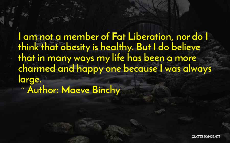 Maeve Binchy Quotes: I Am Not A Member Of Fat Liberation, Nor Do I Think That Obesity Is Healthy. But I Do Believe