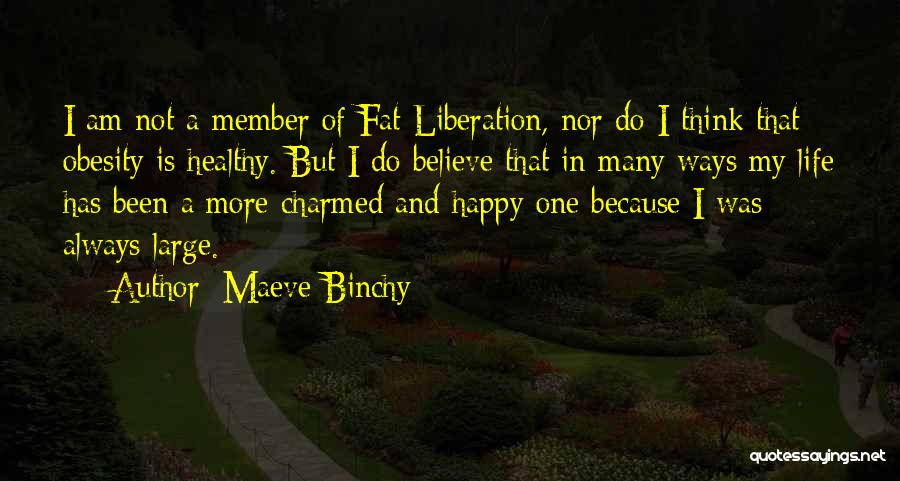 Maeve Binchy Quotes: I Am Not A Member Of Fat Liberation, Nor Do I Think That Obesity Is Healthy. But I Do Believe