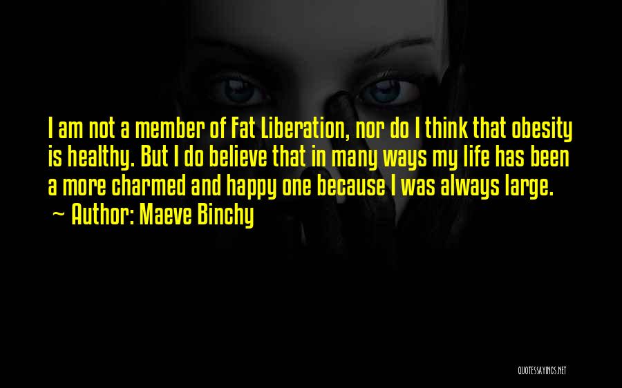 Maeve Binchy Quotes: I Am Not A Member Of Fat Liberation, Nor Do I Think That Obesity Is Healthy. But I Do Believe