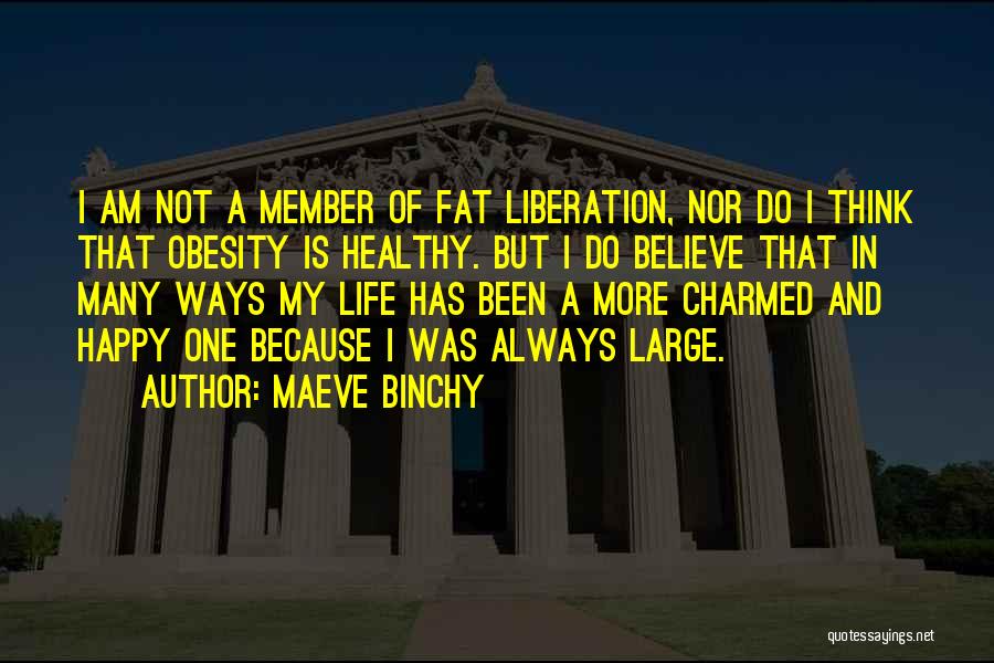 Maeve Binchy Quotes: I Am Not A Member Of Fat Liberation, Nor Do I Think That Obesity Is Healthy. But I Do Believe