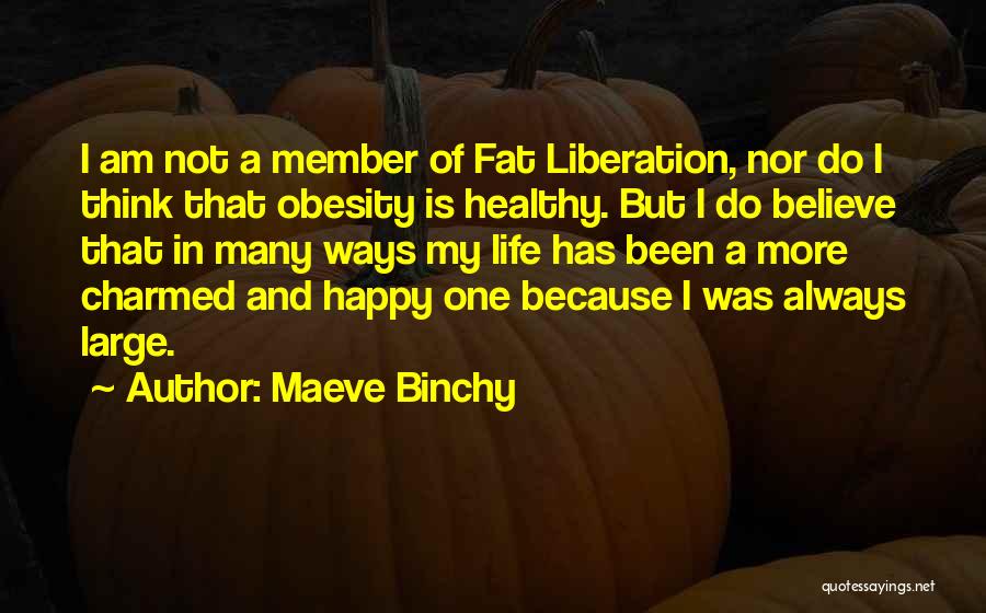 Maeve Binchy Quotes: I Am Not A Member Of Fat Liberation, Nor Do I Think That Obesity Is Healthy. But I Do Believe