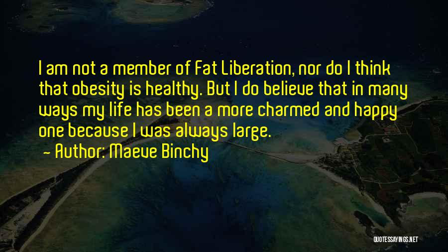 Maeve Binchy Quotes: I Am Not A Member Of Fat Liberation, Nor Do I Think That Obesity Is Healthy. But I Do Believe