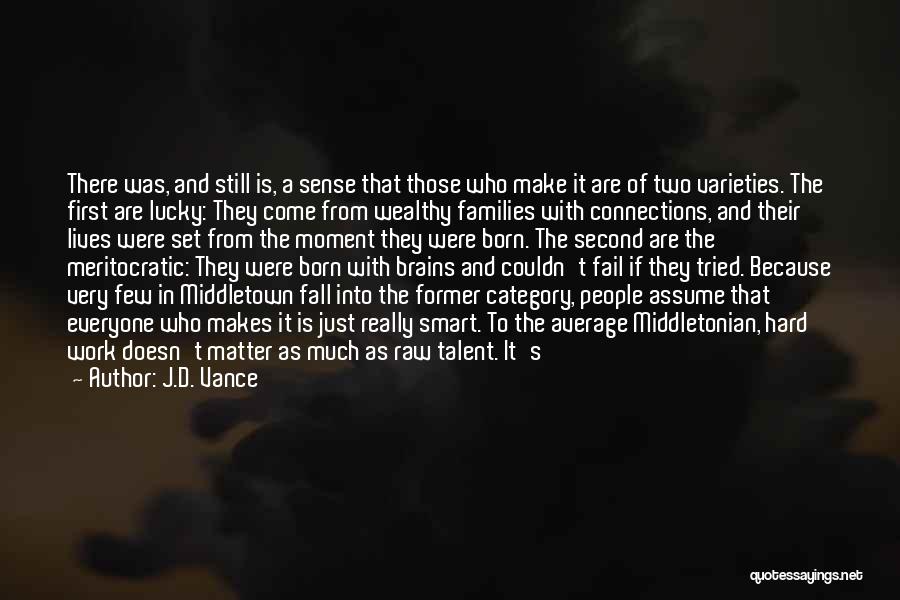 J.D. Vance Quotes: There Was, And Still Is, A Sense That Those Who Make It Are Of Two Varieties. The First Are Lucky: